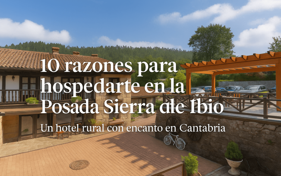 10 motivos para hospedarte en la Posada Sierra de Ibio en Cantabria