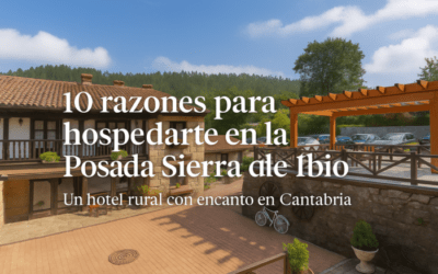 10 motivos para hospedarte en la Posada Sierra de Ibio en Cantabria